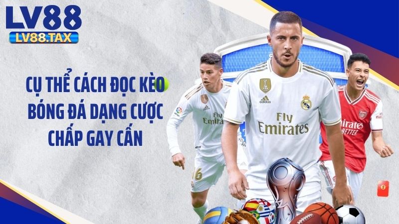 Cách Đọc Kèo Bóng Đá Chuẩn 100% Cho Người Mới LV88 3 Cụ thể cách đọc kèo bóng đá dạng cược chấp gay cấn