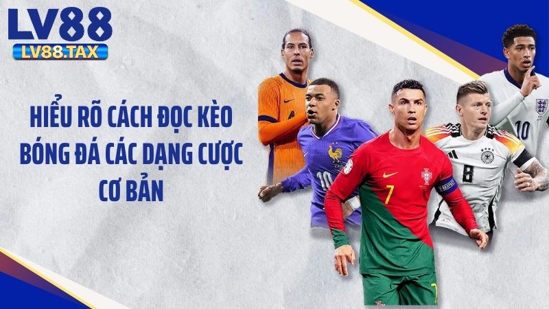 Cách Đọc Kèo Bóng Đá Chuẩn 100% Cho Người Mới LV88 2 Hiểu rõ cách đọc kèo bóng đá các dạng cược cơ bản