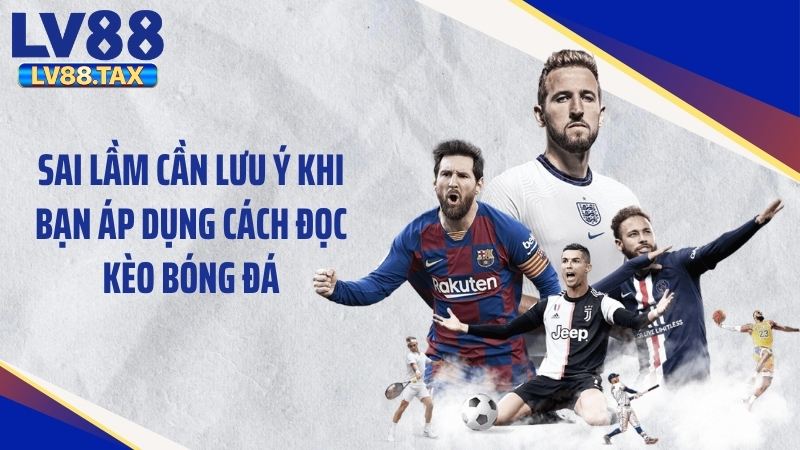 Cách Đọc Kèo Bóng Đá Chuẩn 100% Cho Người Mới LV88 6 Sai lầm cần lưu ý khi bạn áp dụng cách đọc kèo bóng đá