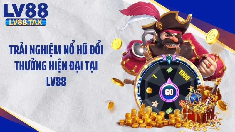 Nổ Hũ Đổi Thưởng Giật Phăng Jackpot Tỷ Đồng Từ LV88 2 Trải nghiệm nổ hũ đổi thưởng hiện đại tại LV88